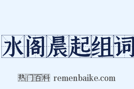 水阁晨起组词是什么意思的图片